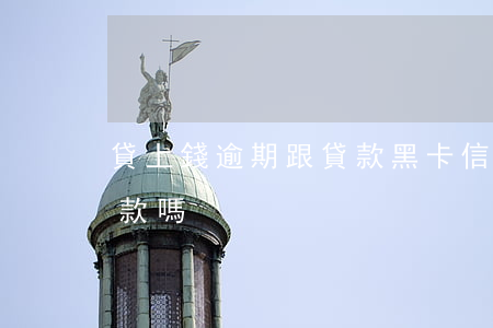 貸上錢逾期跟貸款黑卡(信用卡黑名單可以貸款嗎)