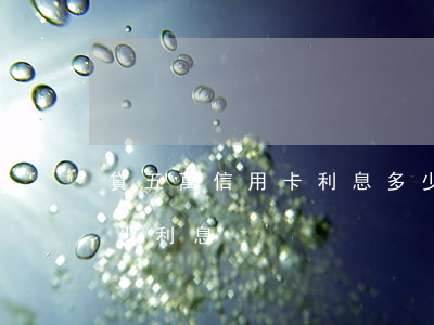 貸五萬信用卡利息多少(五萬信用貸款一年多少利息)