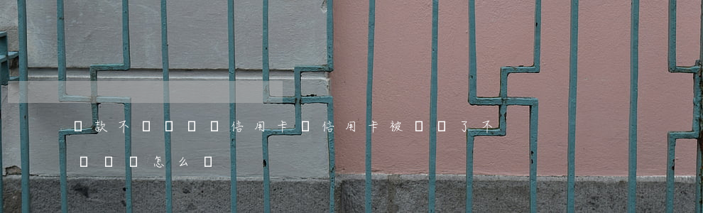 貸款不還會凍結信用卡嗎(信用卡被凍結了不還錢會怎么樣)