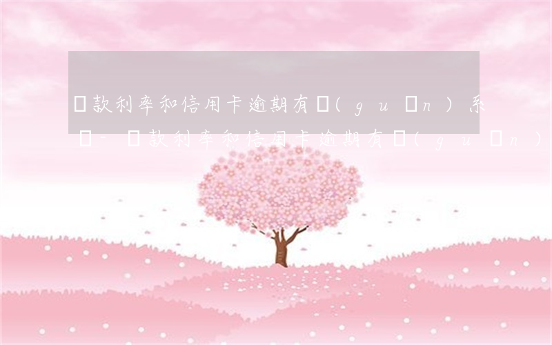 貸款利率和信用卡逾期有關(guān)系嗎-貸款利率和信用卡逾期有關(guān)系嗎知乎
