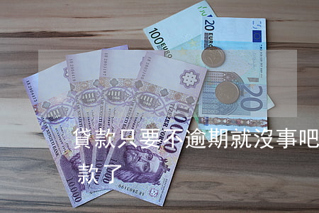貸款只要不逾期就沒事吧(逾期是不是不能貸款了)