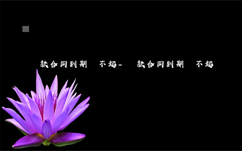 貸款合同到期還不起-貸款合同到期還不起