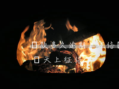 貸款多久逾期上征信(網(wǎng)貸逾期幾天上征信)