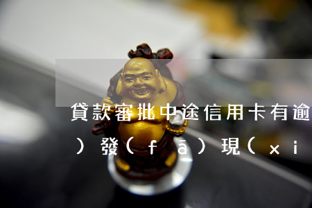 貸款審批中途信用卡有逾期(貸款時(shí)發(fā)現(xiàn)信用卡存在逾期)