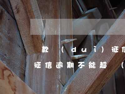 貸款對(duì)征信的逾期年限(房屋貸款征信逾期不能超過(guò)幾次)