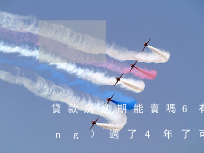 貸款房逾期能賣嗎6(有7條逾期已經(jīng)過了4年了可以貸款買房嗎?)