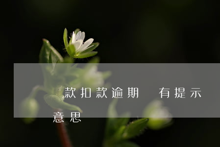 貸款扣款逾期會有提示嗎(銀行逾期扣款什么意思)