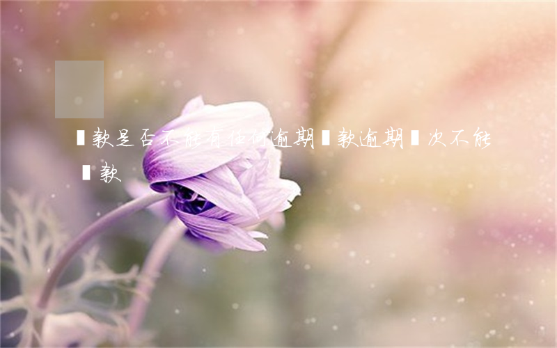 貸款是否不能有任何逾期(貸款逾期幾次不能貸款)
