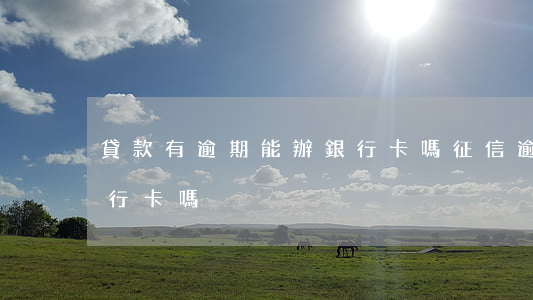 貸款有逾期能辦銀行卡嗎(征信逾期可以辦銀行卡嗎)