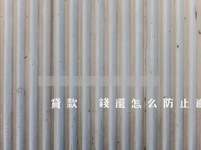 貸款沒錢還怎么防止逾期(逾期沒錢還怎么辦)
