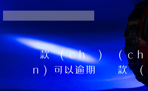 貸款車(chē)車(chē)險(xiǎn)可以逾期嗎(貸款車(chē)車(chē)險(xiǎn)可以逾期嗎)