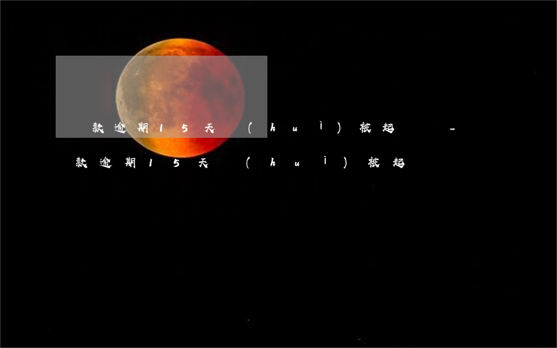 貸款逾期15天會(huì)被起訴嗎-貸款逾期15天會(huì)被起訴嗎