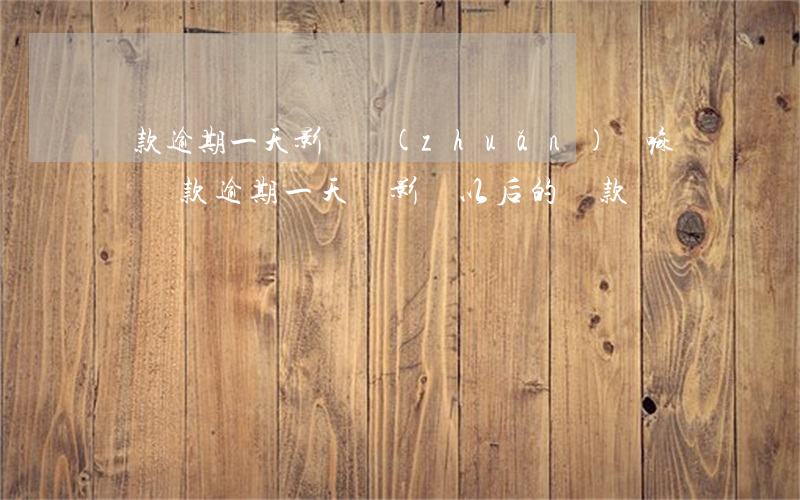 貸款逾期一天影響轉(zhuǎn)貸嘛(請問貸款逾期一天會影響以后的貸款嗎)