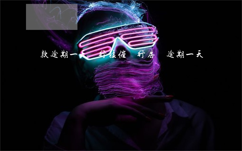 貸款逾期一天銀行猛催(銀行房貸逾期一天)