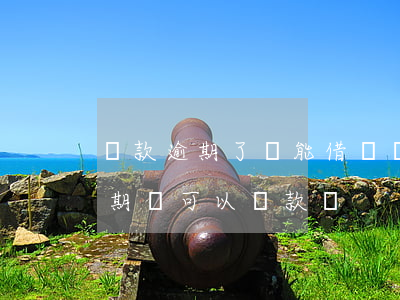 貸款逾期了還能借嗎(當(dāng)前有逾期還可以貸款嗎)