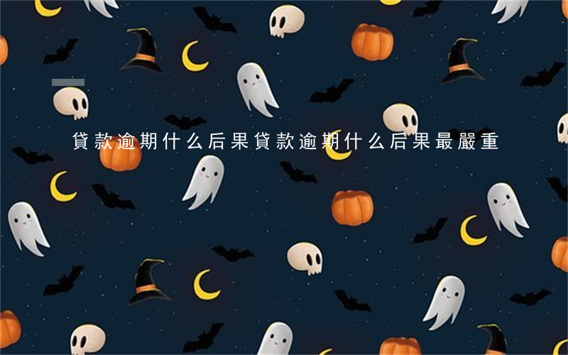 貸款逾期什么后果(貸款逾期什么后果最嚴重)