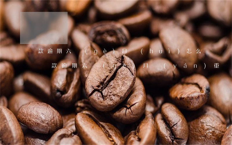 貸款逾期六個(gè)月會(huì)怎么樣(貸款逾期六個(gè)月嚴(yán)重嗎)