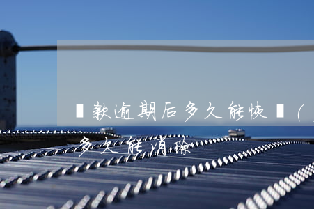 貸款逾期后多久能恢復(fù)(貸款有逾期多久能消除)