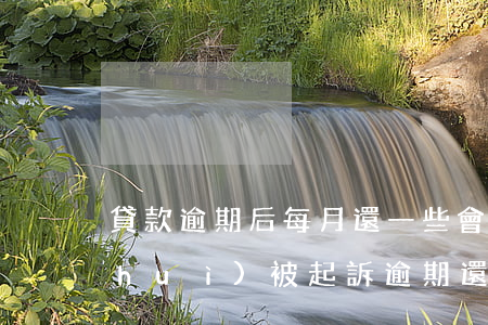 貸款逾期后每月還一些會(huì)不會(huì)被起訴（逾期還一部分會(huì)起訴嗎）
