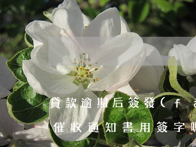 貸款逾期后簽發(fā)催收(收到貸款逾期催收通知書用簽字嗎)