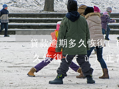 貸款逾期多久恢復(fù)正常(貸款逾期多久恢復(fù)正常征信記錄)