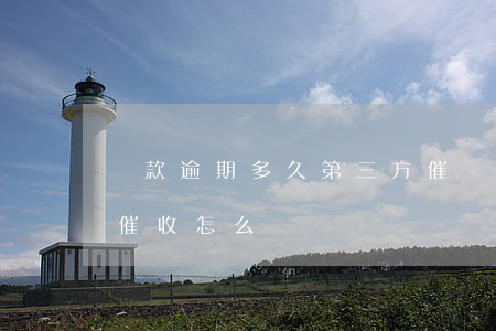 貸款逾期多久第三方催債(貸款逾期被第三方催收怎么辦)
