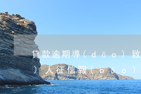 貸款逾期導(dǎo)致征信不良(個(gè)人征信報(bào)告有逾期是否影響貸款)