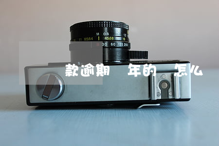 貸款逾期幾年的會怎么樣(幾年前逾期能貸款嗎)