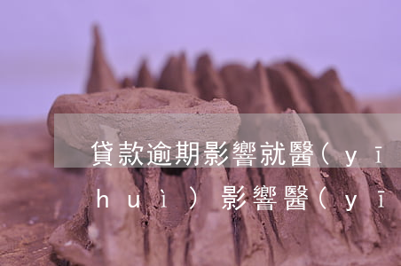 貸款逾期影響就醫(yī)嗎(貸款逾期會(huì)影響醫(yī)保報(bào)銷(xiāo)嗎)