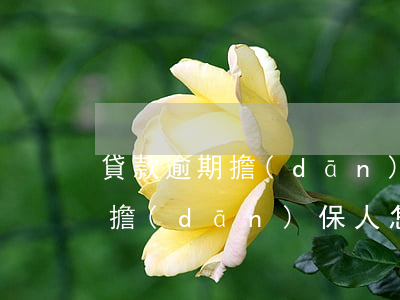 貸款逾期擔(dān)保人不知情(貸款逾期擔(dān)保人怎么辦)