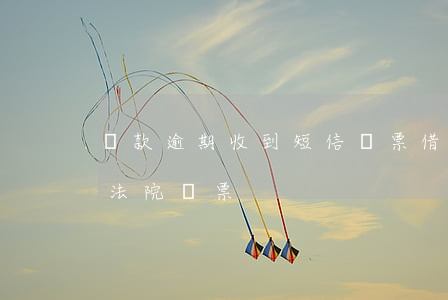 貸款逾期收到短信傳票(借貸逾期會不會收到法院傳票)