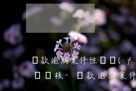 貸款逾期案件性質發(fā)生轉變即將通過審核-貸款逾期案件性質發(fā)生轉變即將通過審核嗎
