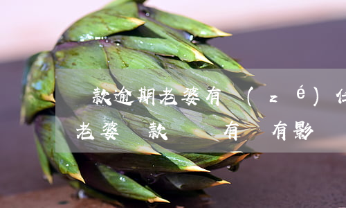 貸款逾期老婆有責(zé)任嗎(本人有逾期老婆貸款買車有沒有影響?)