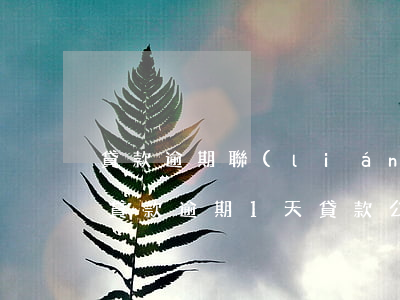 貸款逾期聯(lián)系單位合法嗎(恒昌貸款逾期1天,貸款公司給聯(lián)系人打電話,對嗎?)