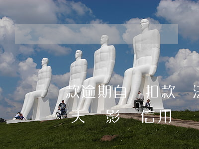 貸款逾期自動扣款違法嗎(貸款自動扣款逾期一天會影響信用嗎)