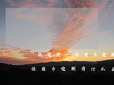 貸款逾期與信用卡逾期的后果是什么（銀行卡信用卡逾期有什么后果）