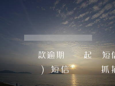 貸款逾期詐騙起訴短信樣板(貸款逾期發(fā)短信說詐騙抓捕我)