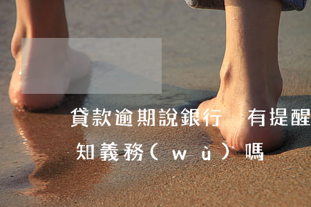貸款逾期說銀行沒有提醒(貸款逾期銀行有告知義務(wù)嗎)