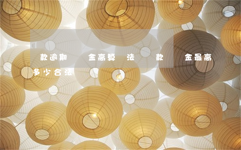 貸款逾期違約金高算違法嗎(貸款違約金最高多少合法)