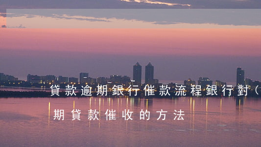 貸款逾期銀行催款流程(銀行對(duì)逾期貸款催收的方法)