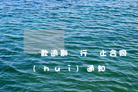 貸款逾期銀行終止合同(銀行終止貸款合同會(huì)通知嗎)