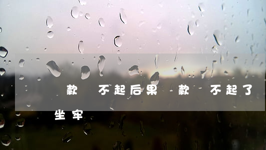 貸款還不起后果 貸款還不起了會(huì)坐牢嗎