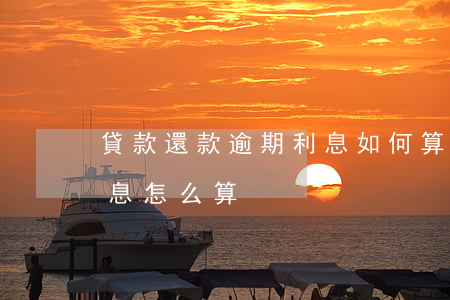 貸款還款逾期利息如何算(銀行貸款逾期后利息怎么算)