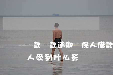 貸款還款逾期擔保人(借款人逾期不還款,擔保人受到什么影響?)