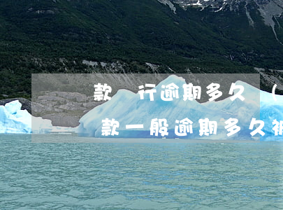 貸款銀行逾期多久會(huì)被起訴(銀行貸款一般逾期多久被起訴)