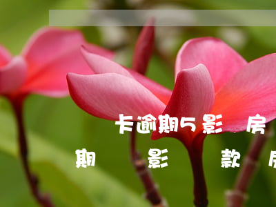 貸記卡逾期5影響房貸嗎(信用卡五年前有逾期記錄,影響貸款買房嗎)