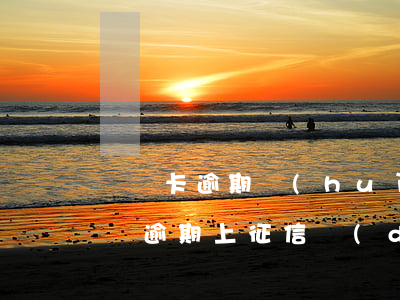 貸貸卡逾期會(huì)影響信用卡嗎(卡卡貸逾期上征信對(duì)銀行貸款有影響嗎)