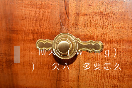 賭博欠網(wǎng)貸六萬(網(wǎng)賭欠六萬多要怎么辦)