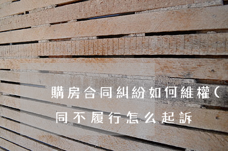 購房合同糾紛如何維權(quán)(購房合同不履行怎么起訴)