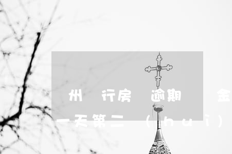 贛州銀行房貸逾期違約金(江西銀行房貸逾期一天,第二會(huì)扣款嗎)